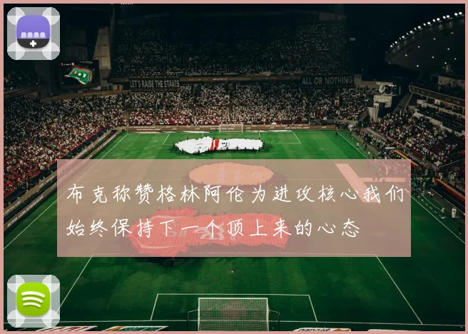 布克称赞格林阿伦为进攻核心我们始终保持下一个顶上来的心态