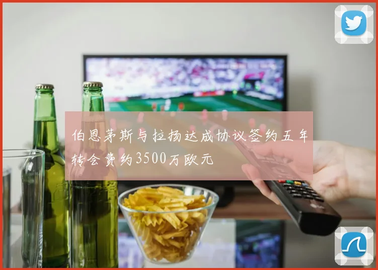 伯恩茅斯与拉扬达成协议签约五年转会费约3500万欧元